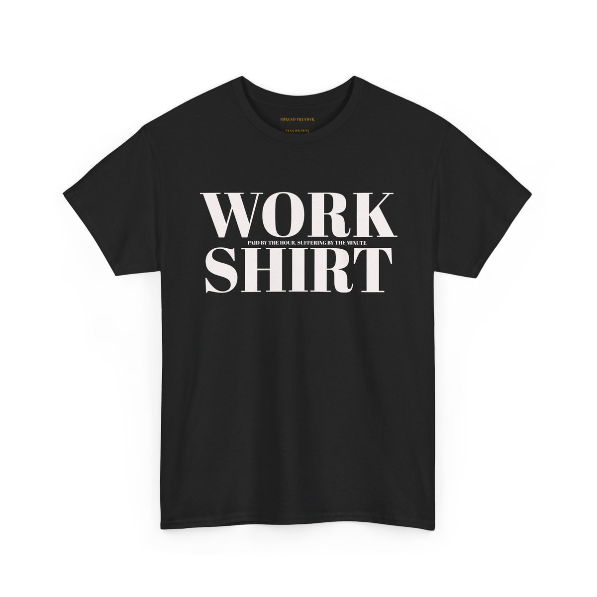 "WORK (paid by the hour suffering by the minute) SHIRT" T #2